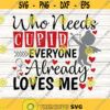 valentines day svg who needs cupid every one loves me svg valentine svg cupid svg silhouette cricut cutting files svg dxf eps png. .jpg