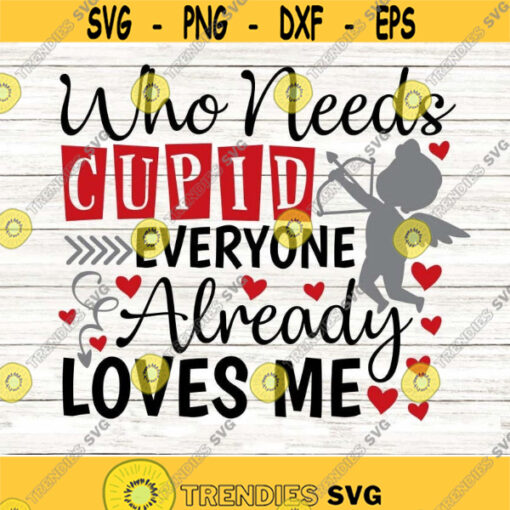 valentines day svg who needs cupid every one loves me svg valentine svg cupid svg silhouette cricut cutting files svg dxf eps png. .jpg