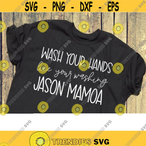 wash your hands like your washing Jason mamoa svg quarantine svg social distancing svg svg files for cricut dxf files