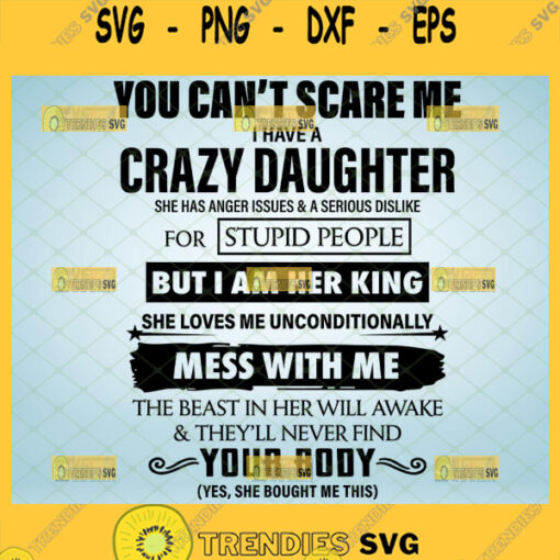 you cant scare me i have a crazy daughter she has anger issues and serious dislike for stupid people svg