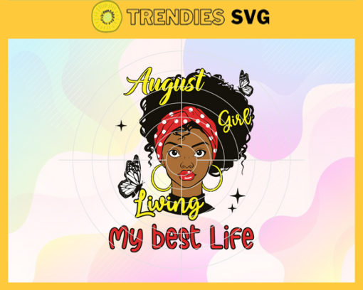 August Girl Living My Best Life svg August birthday svg This Queen was born Girl born in August svg Black Queen Svg Black Girl svg Design 782