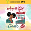 August Girl SVG Im Not Old I Am Just Becoming Classic August svg birthday svg August birthday SVG Files For Silhouette Files For Cricut Design 786