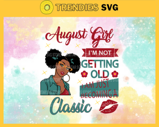 August Girl SVG Im Not Old I Am Just Becoming Classic August svg birthday svg August birthday SVG Files For Silhouette Files For Cricut Design 786
