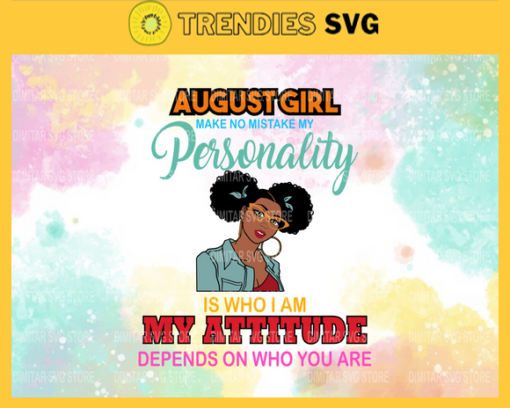 August girl make no mistake my personality is who is am my attitude depends on who you are Svg Eps Png Pdf Dxf Born in August Svg Design 784