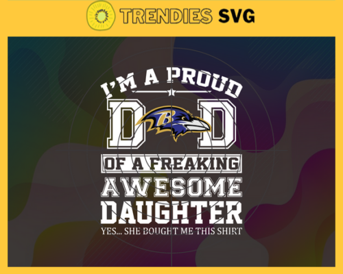 Baltimore Ravens I Proud Dad Of A Freaking Awesome Daughter Svg Fathers Day Gift Footbal ball Fan svg Dad Nfl svg Fathers Day svg Ravens DAD svg Design 934