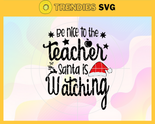 Be Nice To the Teacher Santa is Watching Svg Teacher Christmas Svg Xmas Svg Merry Christmas Svg Christmas Gift Teaching Svg Design 1012