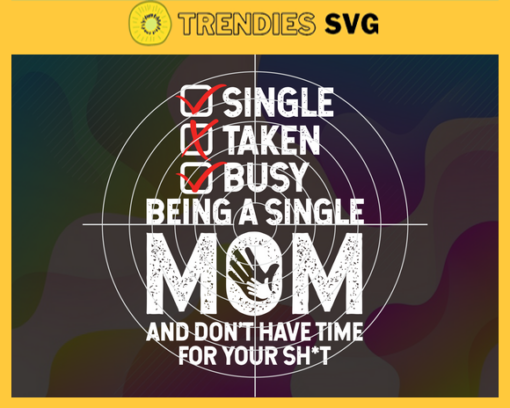 Being A Single Mom And Do not Have Time For Your Shit Svg Mothers Day Svg Single Mom Svg Single Mama Svg Mom Svg Mom Love Svg Design 1033