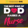 Best Kind Of Dad Raises A Nurse Proud Nursing Father Gift Svg Fathers Day Svg Dad Svg Best Dad Svg Nurse Dad Svg Proud Dad Svg Design 1089