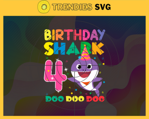 Birthday Shark 4 Years Old 4th Birthday Shark Svg Born In 2017 Svg Baby Shark Doo Doo Doo Svg Birthday Svg Birthday Gift Svg Design 1148