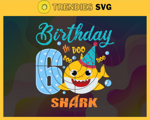 Birthday Shark 6 Years Old 6th Birthday Shark Svg Born In 2015 Svg Baby Shark Doo Doo Doo Svg Six Six Six Svg Birthday Svg Design 1161