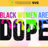 Black Women Are Dope Svg Beauty Girl Svg Dope Svg Women Svg Girl Svg Queen Svg Design 1212