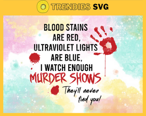 Blood stains are red ultraviolet lights are blue i watch enough murder show Svg Eps Png Pdf Dxf They will never fing you Svg Design 1216