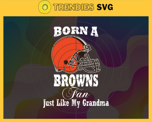 Born A Cleveland Browns Fan Just Like My Daddy Svg Browns Svg Browns Logo Svg Sport Svg Daddy Football Svg Football Teams Svg Design 1260