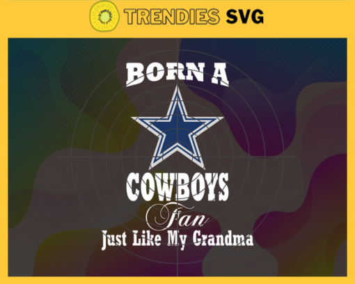 Born A Dallas Cowboys Fan Just Like My Daddy Svg Cowboys Svg Cowboys Logo Svg Sport Svg Daddy Football Svg Football Teams Svg Design 1261