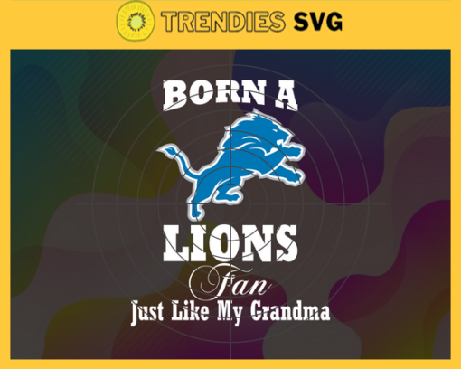 Born A Detroit Lions Fan Just Like My Daddy Svg Lions Svg Lions Logo Svg Daddy Football Svg Football Teams Svg NFL Svg Design 1263
