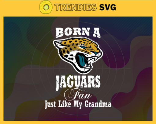 Born A Jacksonville Jaguars Fan Just Like My Daddy Svg Jaguars Svg Jaguars Logo Svg Sport Svg Daddy Football Svg Football Teams Svg Design 1267