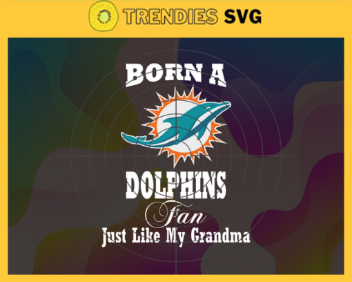 Born A Miami Dolphins Fan Just Like My Daddy Svg Dolphins Svg Dolphins Logo Svg Sport Svg Daddy Football Svg Football Teams Svg Design 1271