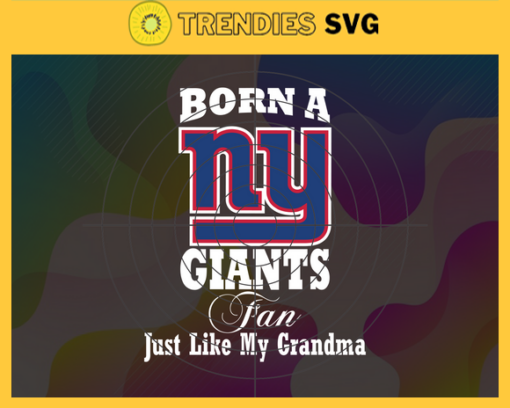 Born A New York Giants Fan Just Like My Daddy Svg Giants Svg Giants Logo Svg Sport Svg Daddy Football Svg Football Teams Svg Design 1275