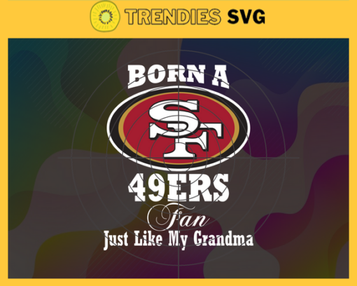 Born A San Francisco 49ers Fan Just Like My Daddy Svg 49ers Svg 49ers Logo Svg Sport Svg Daddy Football Svg Football Teams Svg Design 1280