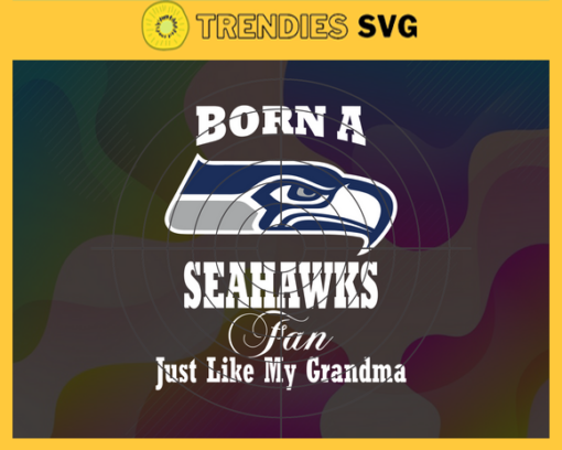 Born A Seattle Seahawks Fan Just Like My Daddy Svg Seahawks Svg Seahawks Logo Svg Sport Svg Daddy Football Svg Football Teams Svg Design 1281