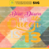 Bow down the queen is 13 Svg Eps Png Pdf Dxf Birthday Svg Design 1299