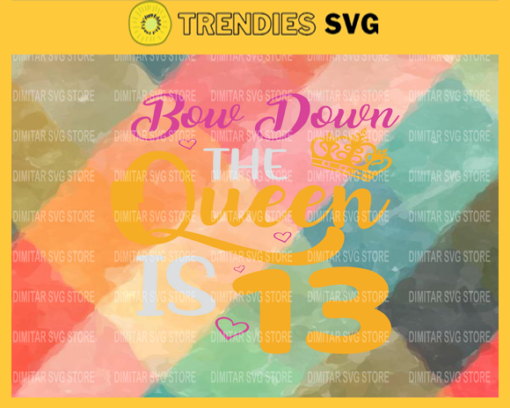 Bow down the queen is 13 Svg Eps Png Pdf Dxf Birthday Svg Design 1299