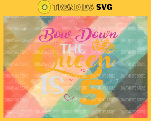 Bow down the queen is 5 Svg Eps Png Pdf Dxf Birthday Svg Design 1301