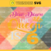 Bow down the queen is 6 Svg Eps Png Pdf Dxf Birthday Svg Design 1302