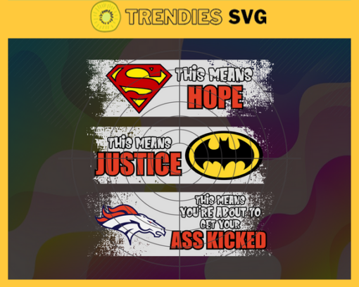 Broncos Superman Means hope Batman Means Justice This Means Youre About To Get Your Ass Kicked Svg Denver Broncos Svg Broncos svg Broncos DC svg Broncos Fan Svg Broncos Logo Svg Design 1320