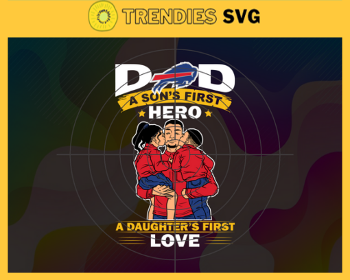 Buffalo Bills DAD a Sons First Hero Daughters First Love svg Fathers Day Gift Footbal ball Fan svg Dad Nfl svg Fathers Day svg Bills DAD svg Design 1375
