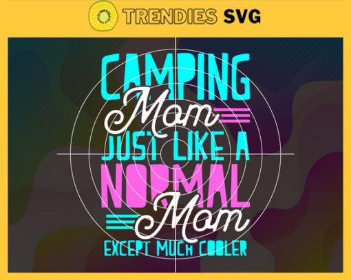 Camping Mom Like A Normal Mom Only Cooler Svg Mothers Day Svg Camping Svg Camping Mom Svg Cool Mom Svg Mom Svg Design 1499