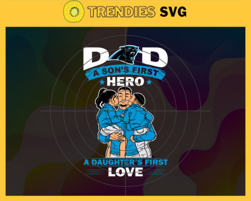 Carolina Panthers DAD a Sons First Hero Daughters First Love svg Fathers Day Gift Footbal ball Fan svg Dad Nfl svg Fathers Day svg Panthers DAD svg Design 1539