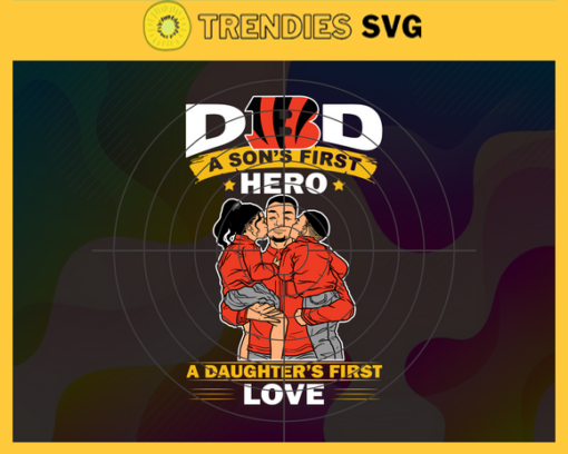 Cincinnati Bengals DAD a Sons First Hero Daughters First Love svg Fathers Day Gift Footbal ball Fan svg Dad Nfl svg Fathers Day svg Bengals DAD svg Design 1954
