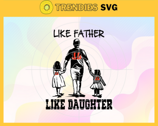 Cincinnati Bengals Dad Like Father Like Daughter Svg Fathers Day Gift Footbal ball Fan svg Dad Nfl svg Fathers Day svg Bengals DAD svg Design 1958