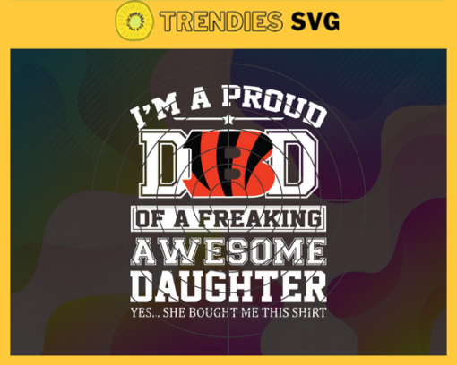 Cincinnati Bengals I Proud Dad Of A Freaking Awesome Daughter Svg Fathers Day Gift Footbal ball Fan svg Dad Nfl svg Fathers Day svg Bengals DAD svg Design 1990