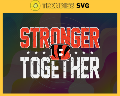 Cincinnati Bengals Stronger Together Svg Bengals Svg Bengals Team Svg Bengals Logo Svg Sport Svg Football Svg Design 2028