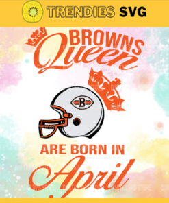 Cleveland Browns Queen Are Born In April NFL Svg Cleveland Browns Cleveland svg Cleveland Queen svg Browns svg Browns Queen svg Design 2150