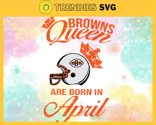 Cleveland Browns Queen Are Born In April NFL Svg Cleveland Browns Cleveland svg Cleveland Queen svg Browns svg Browns Queen svg Design 2150