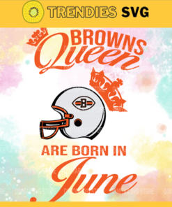 Cleveland Browns Queen Are Born In June NFL Svg Cleveland Browns Cleveland svg Cleveland Queen svg Browns svg Browns Queen svg Design 2157