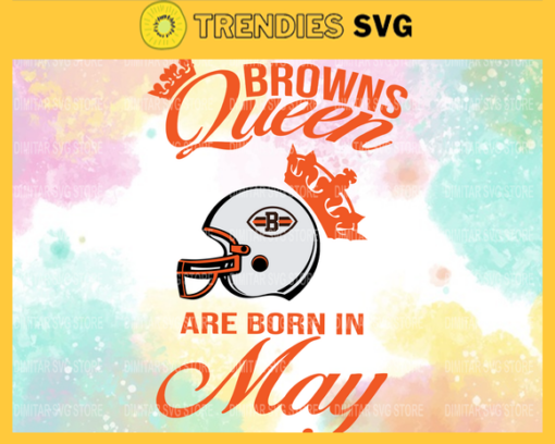 Cleveland Browns Queen Are Born In May NFL Svg Cleveland Browns Cleveland svg Cleveland Queen svg Browns svg Browns Queen svg Design 2159