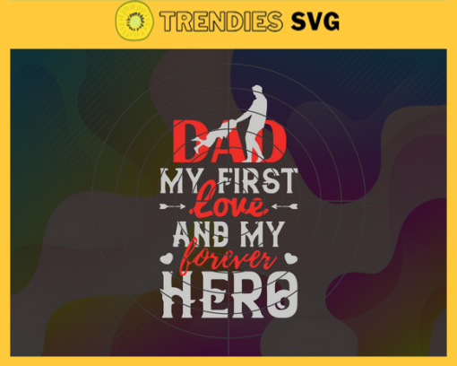 Dad My First Love And My Forever Hero Svg Husband Gift Fathers Day Gift For Dad Fathers Day 2021 Svg Family Life Svg Design 2320