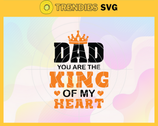 Dad You Are The King Of My Heart Svg Happy Birthday Dad svg Fathers Day Svg Gift For Dad Gift For Grandpa Dad Svg Design 2328