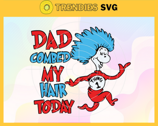 Dad combed my hair today Svg Dr Seuss Face svg Dr Seuss svg Cat In The Hat Svg dr seuss quotes svg Dr Seuss birthday Svg Design 2278