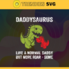 Daddysaurus Like A Normal Daddy But More Roar Some Svg Fathers Day Svg Dad Svg Daddysaurus Svg Dinosaur Svg Dinosaur Dad Svg Design 2347