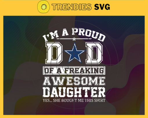 Dallas Cowboys I Proud Dad Of A Freaking Awesome Daughter Svg Fathers Day Gift Footbal ball Fan svg Dad Nfl svg Fathers Day svg Cowboys DAD svg Design 2409