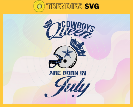 Dallas Cowboys Queen Are Born In July NFL Svg Dallas Cowboys Dallas svg Dallas Queen svg Cowboys Cowboys svg Design 2423