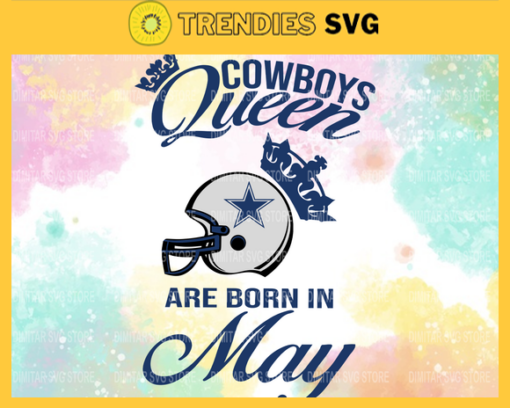 Dallas Cowboys Queen Are Born In May NFL Svg Dallas Cowboys Dallas svg Dallas Queen svg Cowboys Cowboys svg Design 2427