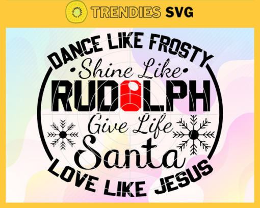 Dance Like Frosty Shine Like Rudolph Give Like Santa Love Like Jesus Svg Christmas Svg Xmas Svg Merry Christmas Svg Christmas Gift Dance Like Frosty Svg Design 2484