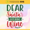 Dear Santa Just Bring Wine Svg Red Wine Glasses Svg Christmas Wine Svg Merry Christmas Svg Santa Claus Svg Drinking Team Svg Design 2557