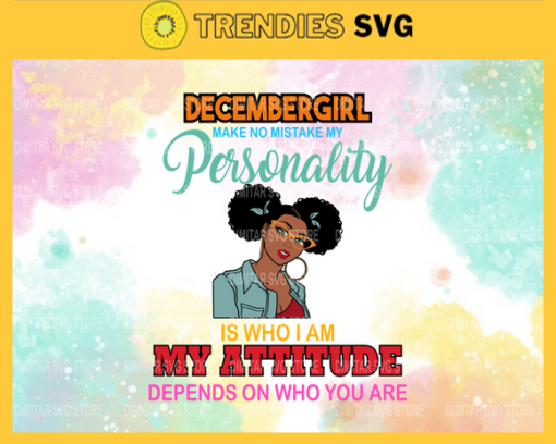 December girl make no mistake my personality is who is am my attitude depends on who you are Svg Eps Png Pdf Dxf Born in December Svg Design 2573